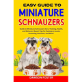 Easy Guide to Miniature Schnauzers: Guide to Miniature Schnauzers Care, Training, Health, and Behavior: Expert Tips for Raising an Aussie, Grooming, N - Paperback