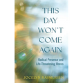 This Day Won't Come Again: Radical Presence and Life-Threatening Illness - Paperback