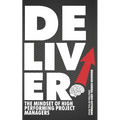 Deliver! The Mindset of High-Performing Project Managers - Paperback