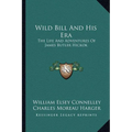 Wild Bill And His Era: The Life And Adventures Of James Butler Hickok - Paperback