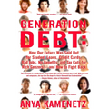 Generation Debt: How Our Future Was Sold Out for Student Loans, Bad Jobs, No Benefits, and Tax Cuts for Rich Geezers--And How to Fight Back - Paperback