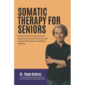 Somatic Therapy for Seniors: A guide to Pain-Free Living and Vibrant Aging with a Gentle, Holistic Approach that Improves mobility, Balance, and Me - Paperback