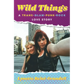 Wild Things: A Trans-Glam-Punk-Rock Love Story - Hardcover