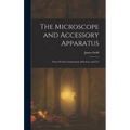 The Microscope and Accessory Apparatus: Notes On the Construction, Selection, and Use - Hardcover