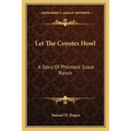 Let The Coyotes Howl: A Story Of Philmont Scout Ranch - Paperback
