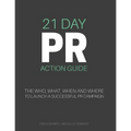 21 Day PR Action Guide: The Who, What, When and Where to Launch a Successful PR Campaign - Paperback