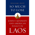 So Much to Lose: John F. Kennedy and American Policy in Laos - Hardcover