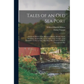 Tales of an old sea Port; a General Sketch of the History of Bristol, Rhode Island, Including, Incidentally, an Account of the Voyages of the Norsemen - Paperback