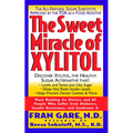 The Sweet Miracle of Xylitol: The All Natural Sugar Substitute Approved by the FDA as a Food Additive - Paperback