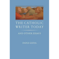 The Catholic Writer Today: And Other Essays - Hardcover