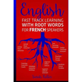 English: Fast Track Learning with Root Words for French Speakers.: If you speak French, boost your English vocabulary with Lati - Paperback