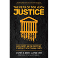 The Fear of Too Much Justice: Race, Poverty, and the Persistence of Inequality in the Criminal Courts - Paperback