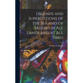 Legends and Superstitions of the Sea and of Sailors in All Lands and at All Times - Hardcover