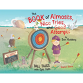 The Book of Almosts, Nice Tries, and Good Attempts: Tall Tales with Epic Fails - Paperback