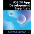 iOS 26 App Development Essentials - SwiftUI Edition: Developing iOS 26 Apps using SwiftUI, Swift and Xcode 26 - Paperback