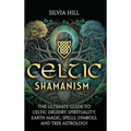 Celtic Shamanism: The Ultimate Guide to Celtic Druidry, Spirituality, Earth Magic, Spells, Symbols, and Tree Astrology - Hardcover
