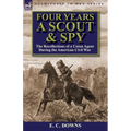 Four Years a Scout and Spy: the Recollections of a Union Agent During the American Civil War - Paperback
