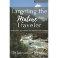 Targeting the Mature Traveler: Developing Strategies for an Emerging Market - Paperback
