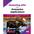 Mastering APIs for Enterprise Applications: Practical guide to building robust, scalable, and secure APIs (English Edition) - Paperback