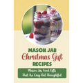 Mason Jar Christmas Gift Recipes: Mason Jar Food Gifts That Are Easy But Thoughtful - Paperback