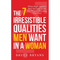 The 7 Irresistible Qualities Men Want In A Woman: What High-Quality Men Secretly Look For When Choosing The One - Paperback