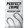 The Perfect Crime: The Real Life Crime that Inspired Hitchcock's Rope - Paperback