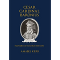 Cesar Cardinal Baronius: Founder of Church History - Hardcover