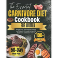 The Essential Carnivore Diet Cookbook for Women: Weight Loss, Intermittent Fasting, and Diabetic-Friendly Recipes for Beginners and Seniors over 50 - Paperback