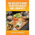 The Geezer's Guide to Better Health and Longevity - Paperback
