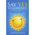 Say Yes to Goodness: 10 Steps to a Complete and Happy You - Paperback