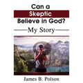 Can a Skeptic Believe in God?: My Story - Paperback