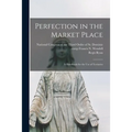 Perfection in the Market Place: a Handbook for the Use of Tertiaries - Paperback
