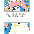 Chef Polly the Poodle's Noodle Caboodle - Hardcover