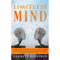 Limitless Mind: Complete Step by Step Guide on How to Develop a Limitless Mind to Increase Your Potential and Broaden Your Capacity - Paperback