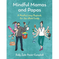 Mindful Mamas and Papas: A Mindful Living Playbook for the Whole Family - Paperback