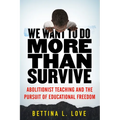 We Want to Do More Than Survive: Abolitionist Teaching and the Pursuit of Educational Freedom - Paperback