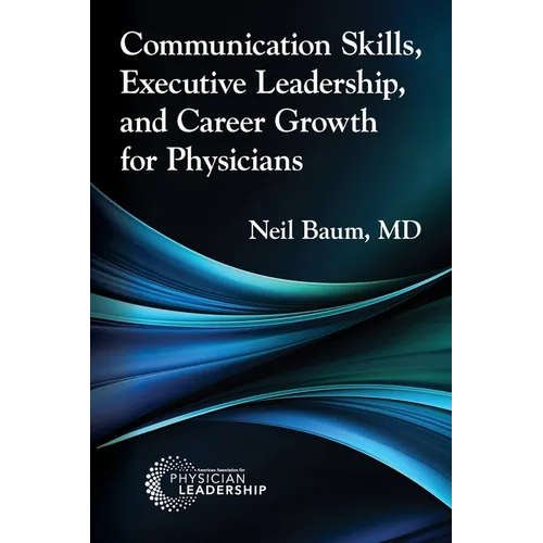 Communication Skills, Executive Leadership, and Career Growth for Physicians - Paperback