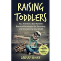 Raising Toddlers: You Are Not a Bad Parent! Practical Strategies for Parenting and Disciplining Your Child - Paperback