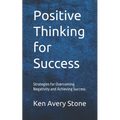Positive Thinking for Success: Strategies for Overcoming Negativity and Achieving Success - Paperback