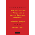 The Construction of Authority in Ancient Rome and Byzantium: The Rhetoric of Empire - Paperback