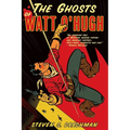 The Ghosts of Watt O'Hugh: Being the First Part of the Strange and Astounding Memoirs of Watt O'Hugh the Third - Paperback