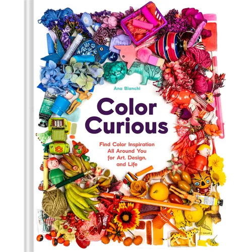Color Curious: Find Color Inspiration All Around You for Art, Design, and Life - Hardcover