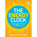 The Energy Clock: 3 Simple Steps to Create a Life Full of Energy -- And Live Your Best Every Day - Hardcover