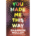 You Made Me This Way: A Powerful Personal Investigation Into Trauma, Hope and Healing from the Author of the Memoir Fourteen - Paperback