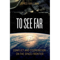 To See Far: Conflict and Cooperation on the Space Frontier - Paperback
