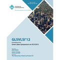 GLSVLSI 12 Proceedings of the Great Lake Symposium on VLSI 2012 - Paperback