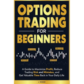 Options Trading for Beginners: A Guide to Maximize Profit, Reduce Trading Risk and Mistakes, and Get Valuable Time Back in Your Daily Life - Paperback