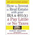 How to Invest in Real Estate with Your IRA and 401(k) and Pay Litle or No Taxes: Turn Your Retirement Accounts Into Wealth-Building Machines! - Paperback