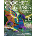 Crochet Creatures of Myth and Legend: 19 Designs Easy Cute Critters to Legendary Beasts - Paperback