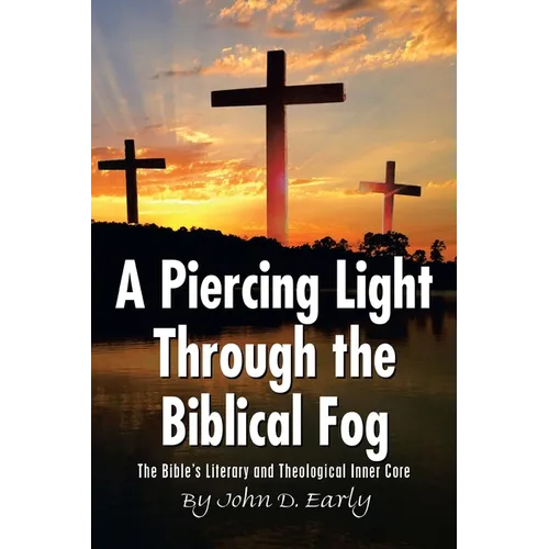 A Piercing Light Through the Biblical Fog: The Bible's Literary and Theological Inner Core - Paperback